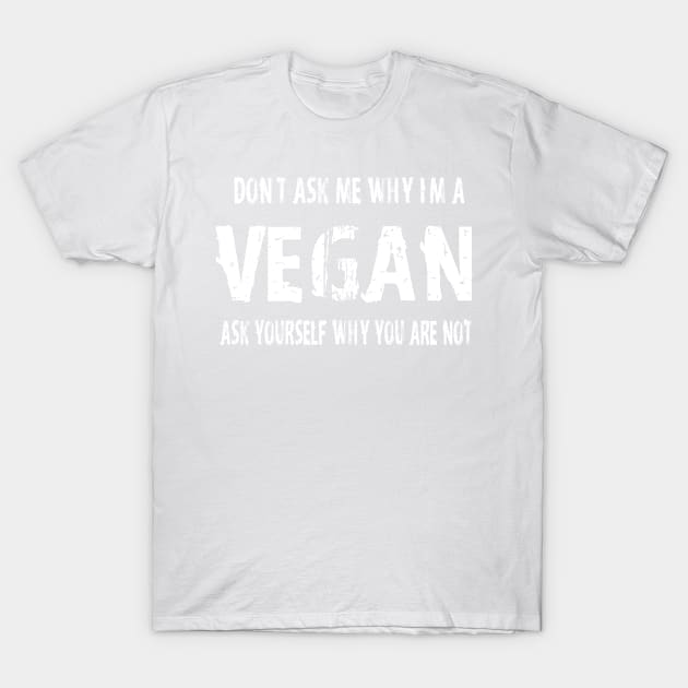 Do not Ask me why I am Vegan T-Shirt by Tee-ps-shirt